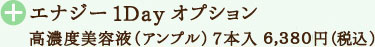 エナジー1Dayオプション 高濃度美容液（アンプル）7本入 6,380円（税込）