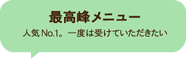 最高峰メニュー人気No.1。一度は受けていただきたい